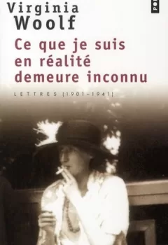 Ce que je suis en réalité demeure inconnu - Lettres 1901-1941 - Virginia Woolf