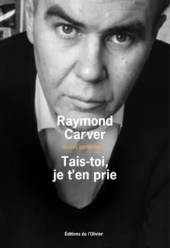 Oeuvres complètes Tome 3 : Tais-toi, je t'en prie - Raymond Carver