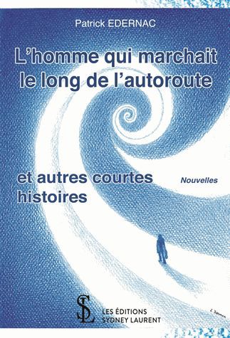 L’homme qui marchait le long de l’autoroute et autres courtes histoires - Patrick Edernac