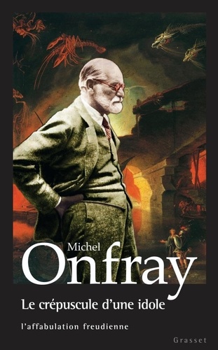 Le crépuscule d'une idole : l'affabulation freudienne - Michel Onfray