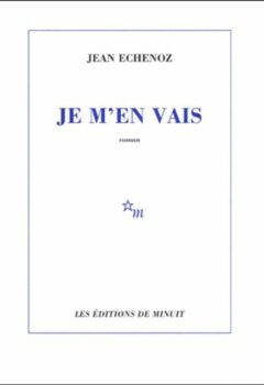 Je m'en vais - Jean Echenoz