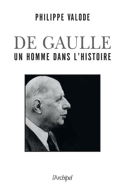 De Gaulle, un homme dans l'Histoire - Philippe Valode