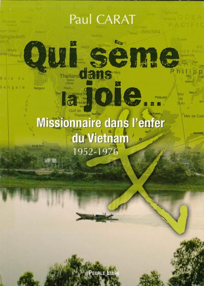 Qui Sème Dans La Joie : Missionnaire Dans L'enfer Du Vietnam (1952-1976) - Paul Carat