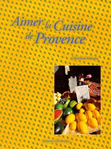 Aimer la cuisine de Provence - Christian Etienne