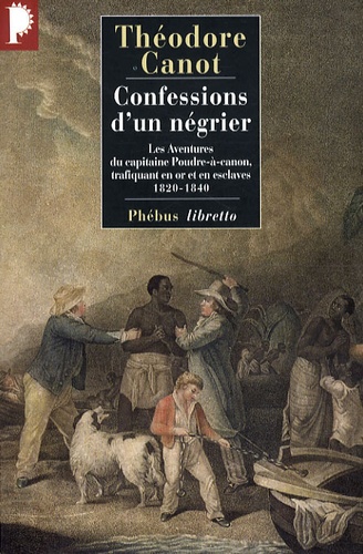 Confessions d'un négrier - Les aventures du capitaine Poudre-à-canon, trafiquant en or et en esclaves, 1820-1840 - Théodore Canot, Marthe Nouguier