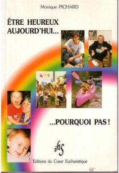 Etre heureux aujourd'hui, pourquoi pas - Monique Pichard