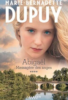 Abigaël Tome 4 - Messagère des anges - Marie-Bernadette Dupuy