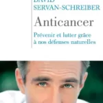 Anticancer - Prévenir et lutter grâce à nos défenses naturelles - David Servan-Schreiber