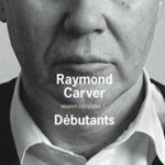 Oeuvres complètes, Tome 1 : Débutants - Raymond Carver