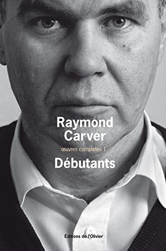 Oeuvres complètes, Tome 1 : Débutants - Raymond Carver