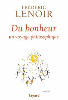 Du bonheur - Un voyage philosophique - Frédéric Lenoir