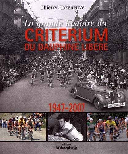 La grande histoire du Critérium du Dauphiné Libéré (1947-2007) - Thierry Cazeneuve