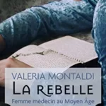 La rebelle - Femme médecin au Moyen-Âge - Valeria Montaldi