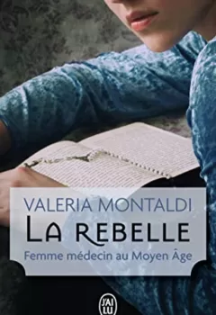 La rebelle - Femme médecin au Moyen-Âge - Valeria Montaldi
