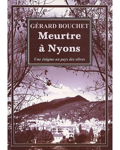 Meurtres à Nyons : énigme au pays des olives - Gérard Bouchet