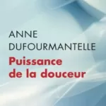 Puissance de la douceur - Anne Dufourmantelle