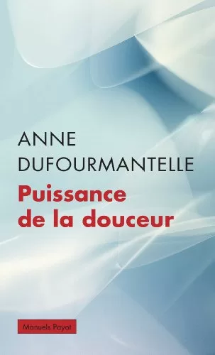 Puissance de la douceur - Anne Dufourmantelle