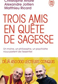 Trois amis en quête de sagesse - Christophe André, Matthieu Ricard, Alexandre Jollien