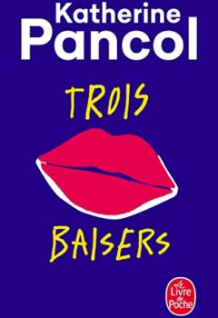 Trois baisers - Katherine Pancol