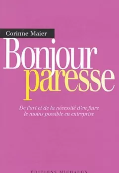 Bonjour paresse : De l'art et la nécessité d'en faire le moins possible en entreprise - Corinne Maier