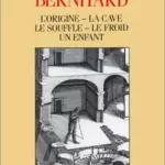 L'Origine - La Cave - Le Souffle - Le Froid - Un enfant - Thomas Bernhard