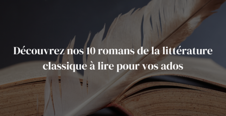 Les 10 romans de la littérature classique à lire pour vos ados