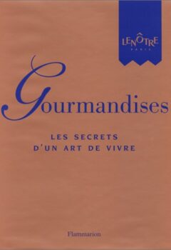 Gourmandises, les secrets d'un art de vivre - Gaston Lenôtre