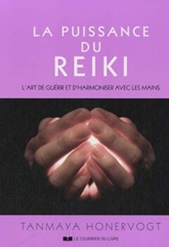 La puissance du reiki - L'art de guérir et d'harmoniser avec ses mains - Tanmaya Honervogt