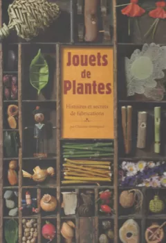 Jouets de plantes - Histoires et secrets de fabrications - Christine Armengaud