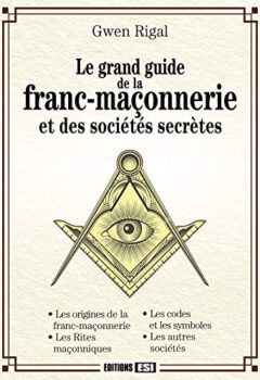 Le grand guide de la franc-maçonnerie et des sociétés secrètes - Gwen Rigal