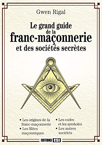 Le grand guide de la franc-maçonnerie et des sociétés secrètes - Gwen Rigal