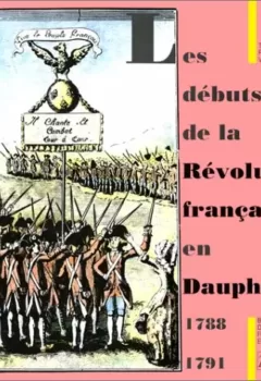 Les Débuts de la Révolution française en Dauphiné : 1788-1791 - Chomel, Sol, Bonnin