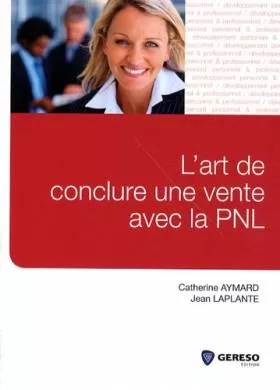 L'art de conclure une vente avec la PNL - Jean Laplante, Catherine Aymard
