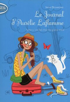 Le Journal D'aurélie Laflamme Tome 3 : Un Été Chez Ma Grand-Mère - India Desjardins