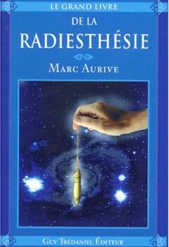 Le grand livre de la radiesthésie - Marc Aurive