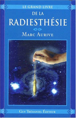 Le grand livre de la radiesthésie - Marc Aurive