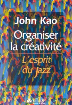 Organiser la créativité - L'Esprit du jazz - John Kao