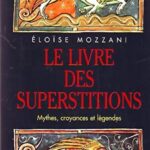 Le Livre Des Superstitions - Mythes, croyances et légendes - Éloïse Mozzani