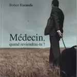 Medecin, Quand Reviendras-Tu ? - Escande Robert