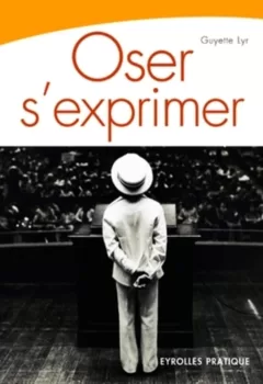 Oser s'exprimer - Savoir parler en public - Guyette Lyr