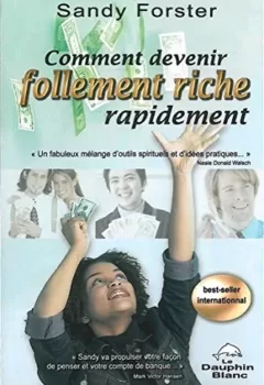 Comment devenir follement riche rapidement - Sandy Forster