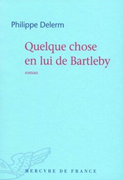 Quelque chose en lui de Bartleby - Philippe Delerm