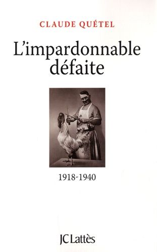 L'impardonnable défaite : 1918-1940 - Claude Quétel