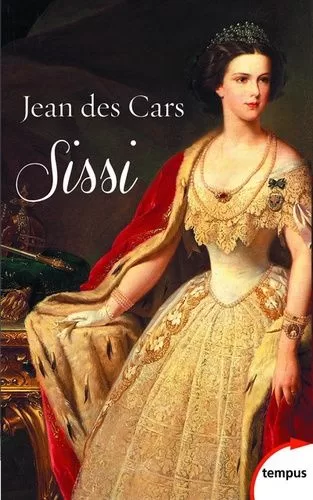 Sissi - Impératrice d'Autriche et Reine de Hongrie - Jean des Cars