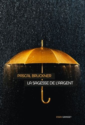 La sagesse de l'argent - Essai - Pascal Bruckner