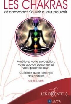 Les chakras et comment s'ouvrir à leur pouvoir - Anodea Judith