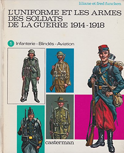 L'uniforme et les Armes Des Soldats de la Guerre 1914-1918 Tome 1 : Infanterie, Blindés, Aviation - Funcken