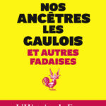 Nos ancêtres les Gaulois et autres fadaises - François Reynaert