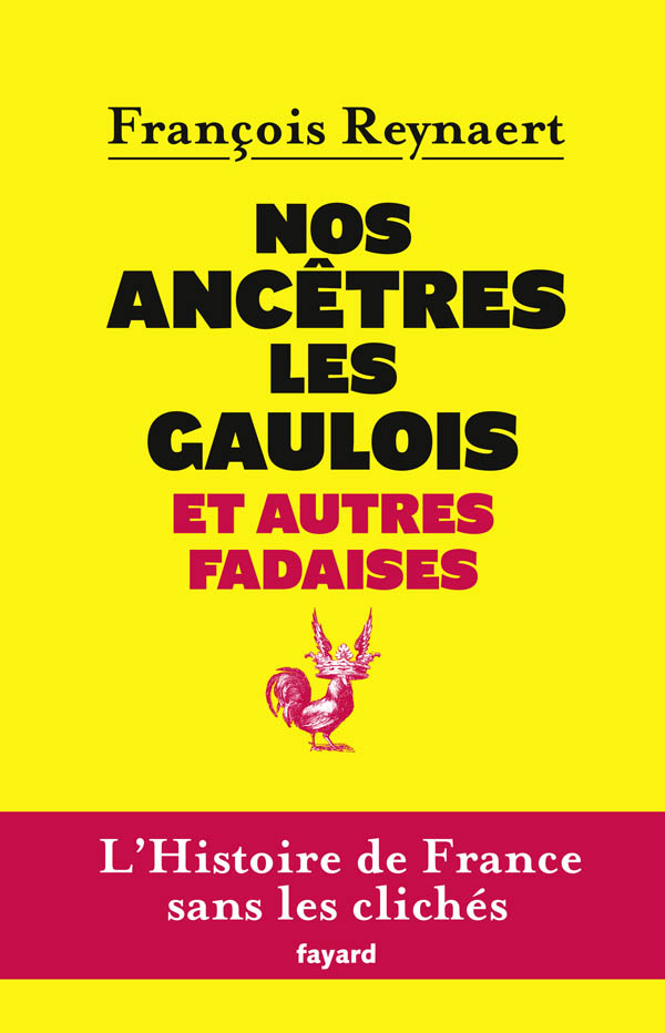 Nos ancêtres les Gaulois et autres fadaises - François Reynaert