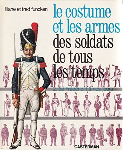 Le costumes et les armes de tous les temps Tome 2 : De Frédéric II à nos jours - Funcken